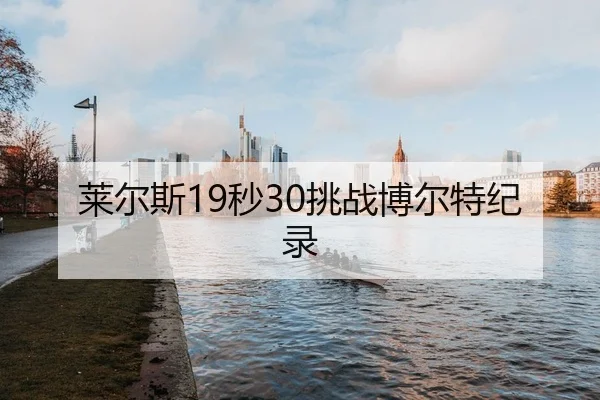 莱尔斯19秒30挑战博尔特纪录